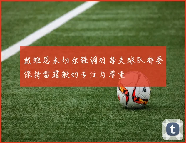 戴维恩米切尔强调对每支球队都要保持雷霆般的专注与尊重