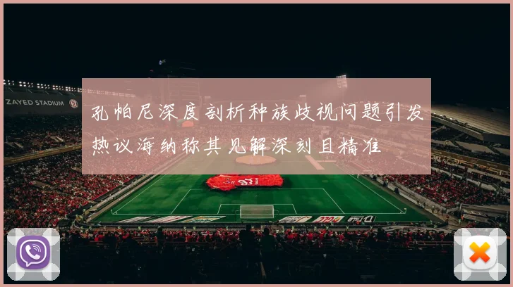 孔帕尼深度剖析种族歧视问题引发热议海纳称其见解深刻且精准