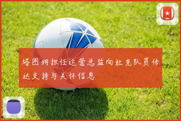 塔图姆担任运营总监向杜克队员传达支持与关怀信息