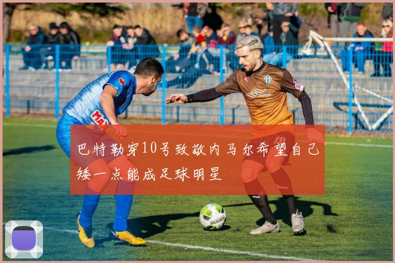 巴特勒穿10号致敬内马尔希望自己矮一点能成足球明星