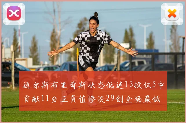 迈尔斯布里奇斯状态低迷13投仅5中贡献11分正负值惨淡29创全场最低纪录