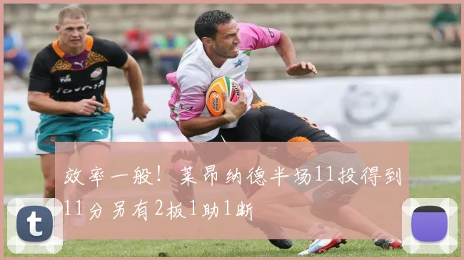 效率一般！莱昂纳德半场11投得到11分另有2板1助1断