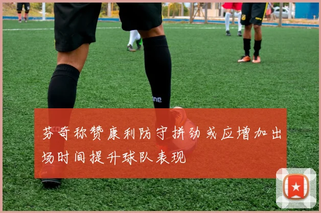 芬奇称赞康利防守拼劲或应增加出场时间提升球队表现