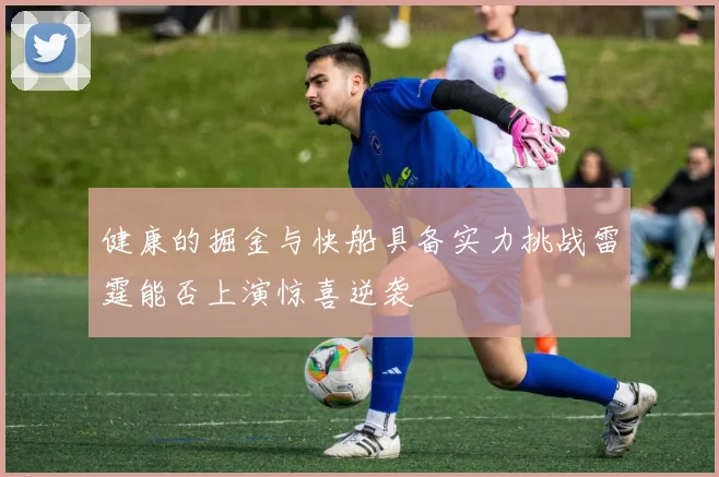 健康的掘金与快船具备实力挑战雷霆能否上演惊喜逆袭